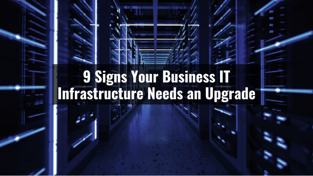 9 signs your business it infrastructure needs an upgrade